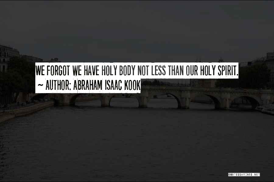 Abraham Isaac Kook Quotes: We Forgot We Have Holy Body Not Less Than Our Holy Spirit.