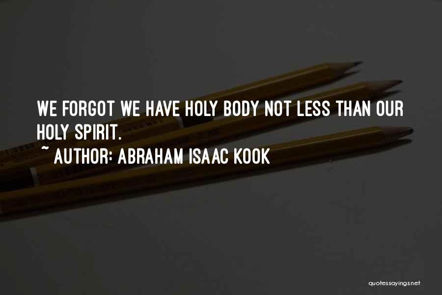 Abraham Isaac Kook Quotes: We Forgot We Have Holy Body Not Less Than Our Holy Spirit.