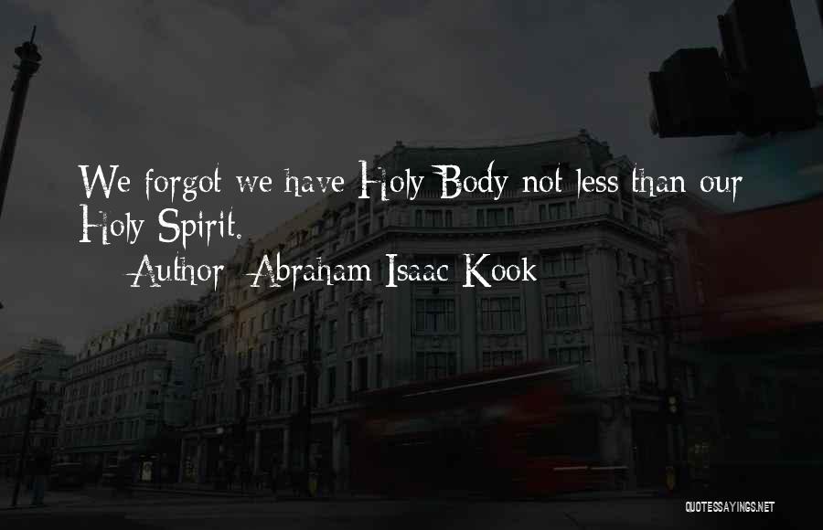 Abraham Isaac Kook Quotes: We Forgot We Have Holy Body Not Less Than Our Holy Spirit.