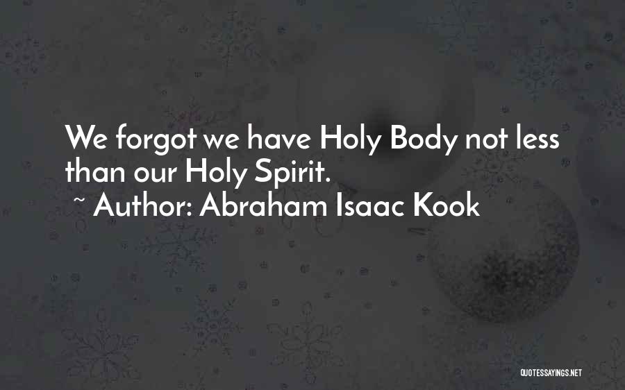 Abraham Isaac Kook Quotes: We Forgot We Have Holy Body Not Less Than Our Holy Spirit.