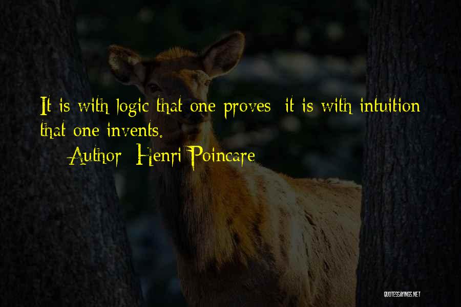 Henri Poincare Quotes: It Is With Logic That One Proves; It Is With Intuition That One Invents.