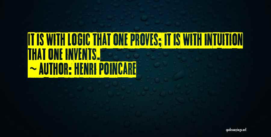 Henri Poincare Quotes: It Is With Logic That One Proves; It Is With Intuition That One Invents.