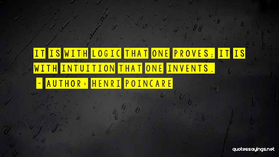 Henri Poincare Quotes: It Is With Logic That One Proves; It Is With Intuition That One Invents.