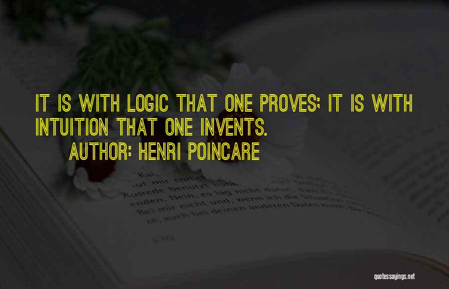 Henri Poincare Quotes: It Is With Logic That One Proves; It Is With Intuition That One Invents.