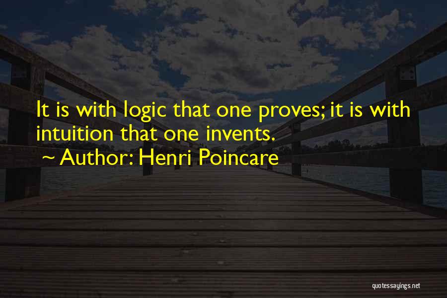 Henri Poincare Quotes: It Is With Logic That One Proves; It Is With Intuition That One Invents.