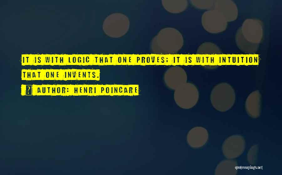 Henri Poincare Quotes: It Is With Logic That One Proves; It Is With Intuition That One Invents.