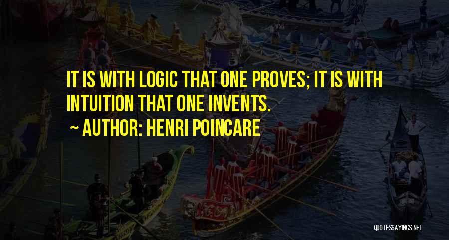 Henri Poincare Quotes: It Is With Logic That One Proves; It Is With Intuition That One Invents.