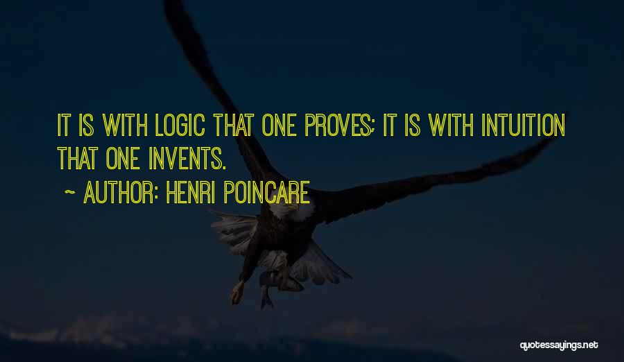 Henri Poincare Quotes: It Is With Logic That One Proves; It Is With Intuition That One Invents.