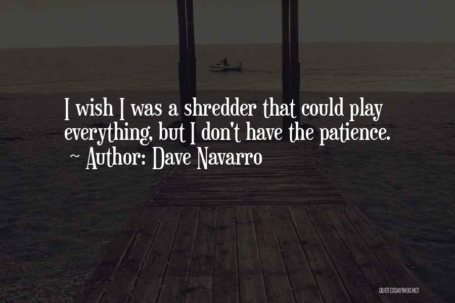 Dave Navarro Quotes: I Wish I Was A Shredder That Could Play Everything, But I Don't Have The Patience.