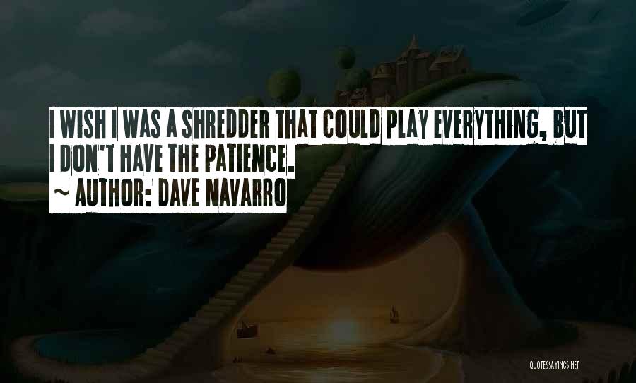 Dave Navarro Quotes: I Wish I Was A Shredder That Could Play Everything, But I Don't Have The Patience.