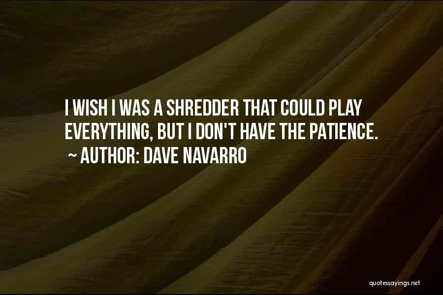 Dave Navarro Quotes: I Wish I Was A Shredder That Could Play Everything, But I Don't Have The Patience.