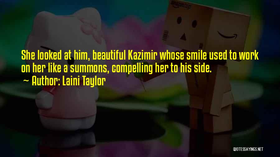 Laini Taylor Quotes: She Looked At Him, Beautiful Kazimir Whose Smile Used To Work On Her Like A Summons, Compelling Her To His