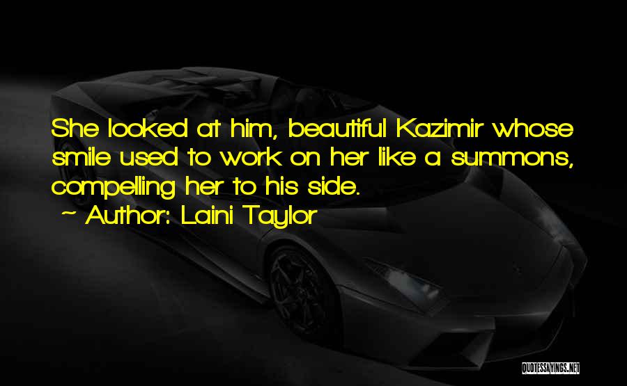 Laini Taylor Quotes: She Looked At Him, Beautiful Kazimir Whose Smile Used To Work On Her Like A Summons, Compelling Her To His