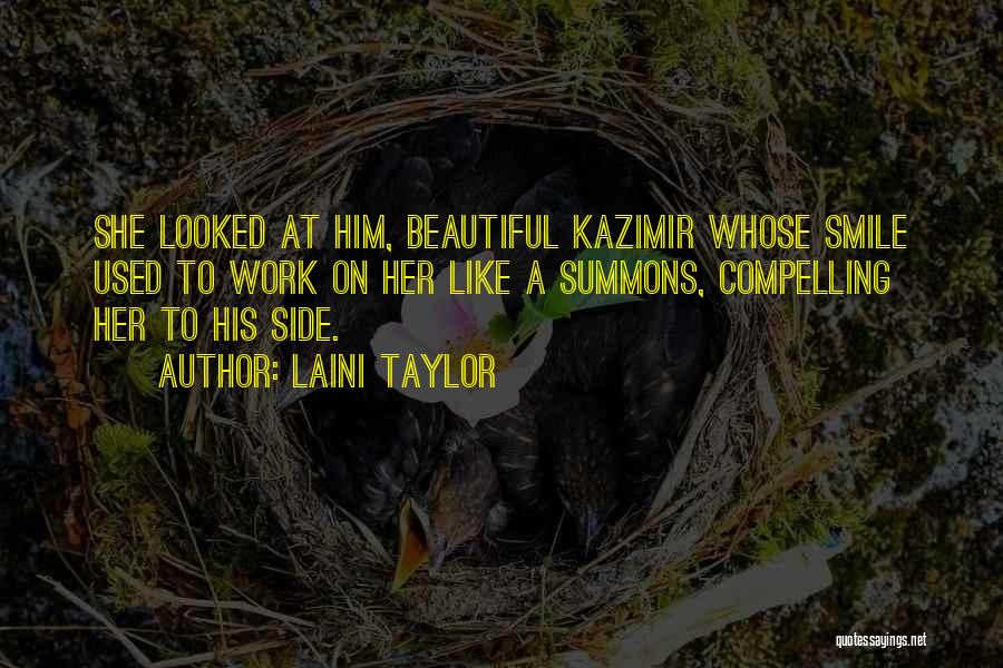 Laini Taylor Quotes: She Looked At Him, Beautiful Kazimir Whose Smile Used To Work On Her Like A Summons, Compelling Her To His