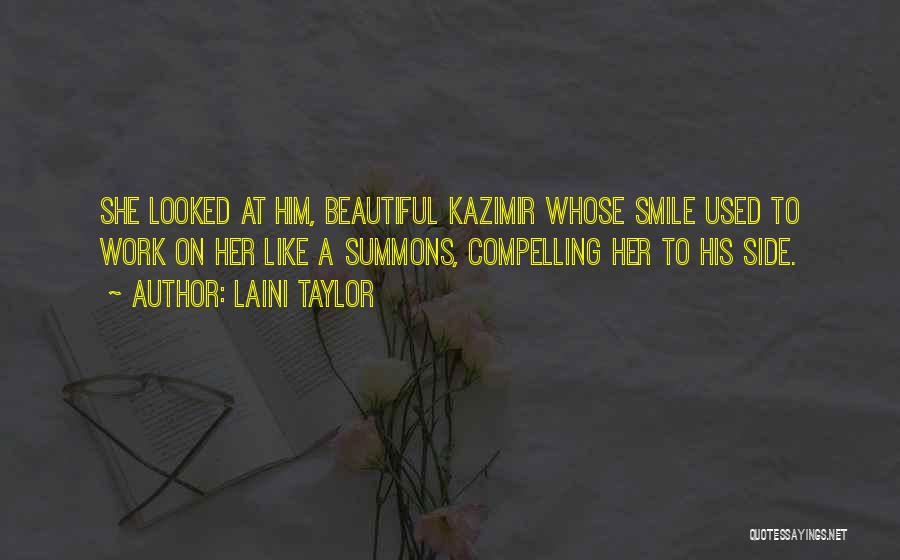 Laini Taylor Quotes: She Looked At Him, Beautiful Kazimir Whose Smile Used To Work On Her Like A Summons, Compelling Her To His