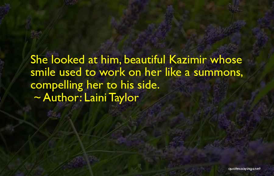 Laini Taylor Quotes: She Looked At Him, Beautiful Kazimir Whose Smile Used To Work On Her Like A Summons, Compelling Her To His