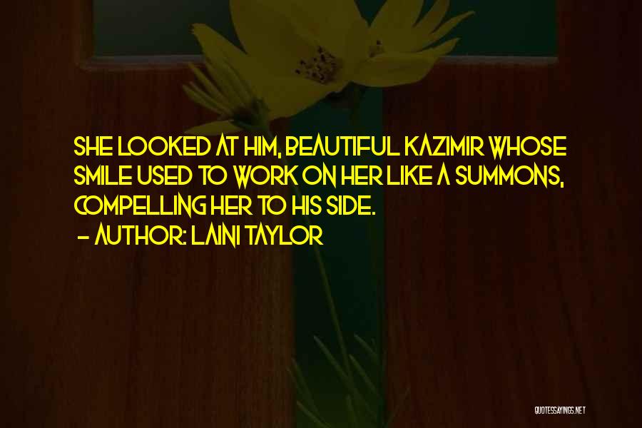 Laini Taylor Quotes: She Looked At Him, Beautiful Kazimir Whose Smile Used To Work On Her Like A Summons, Compelling Her To His