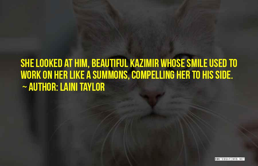 Laini Taylor Quotes: She Looked At Him, Beautiful Kazimir Whose Smile Used To Work On Her Like A Summons, Compelling Her To His