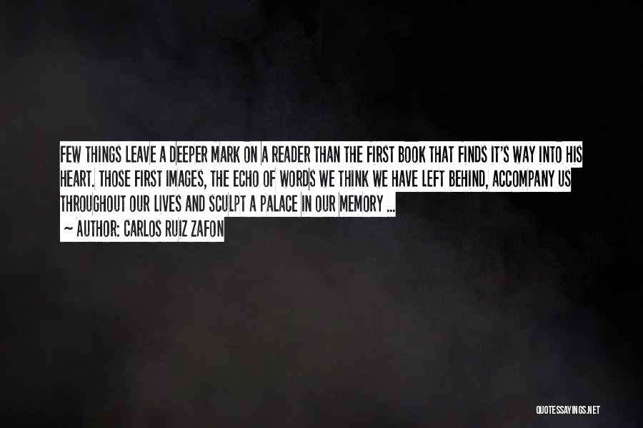 Carlos Ruiz Zafon Quotes: Few Things Leave A Deeper Mark On A Reader Than The First Book That Finds It's Way Into His Heart.