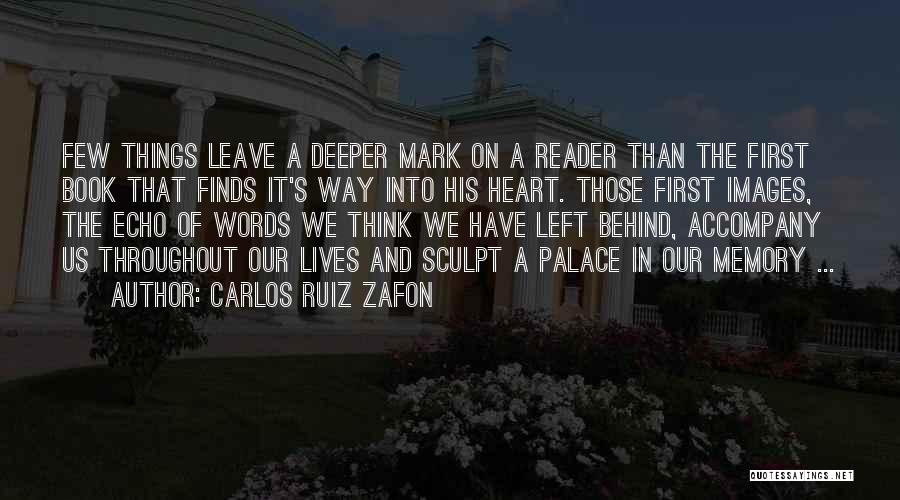 Carlos Ruiz Zafon Quotes: Few Things Leave A Deeper Mark On A Reader Than The First Book That Finds It's Way Into His Heart.