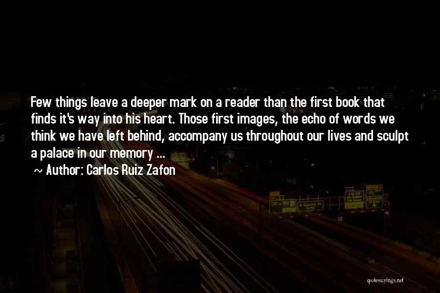 Carlos Ruiz Zafon Quotes: Few Things Leave A Deeper Mark On A Reader Than The First Book That Finds It's Way Into His Heart.