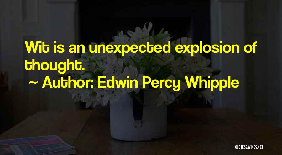 Edwin Percy Whipple Quotes: Wit Is An Unexpected Explosion Of Thought.