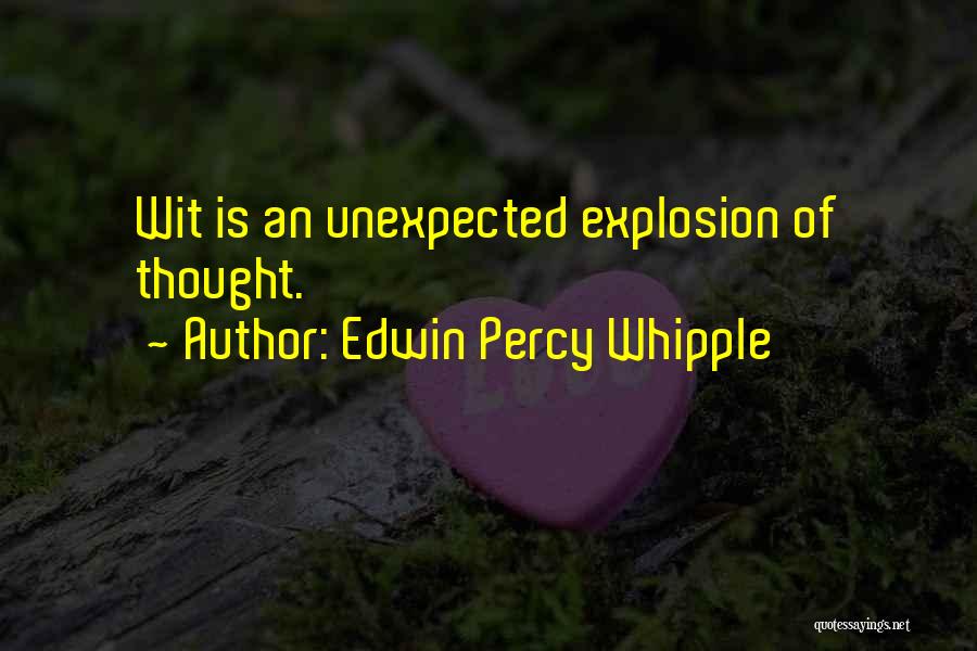 Edwin Percy Whipple Quotes: Wit Is An Unexpected Explosion Of Thought.