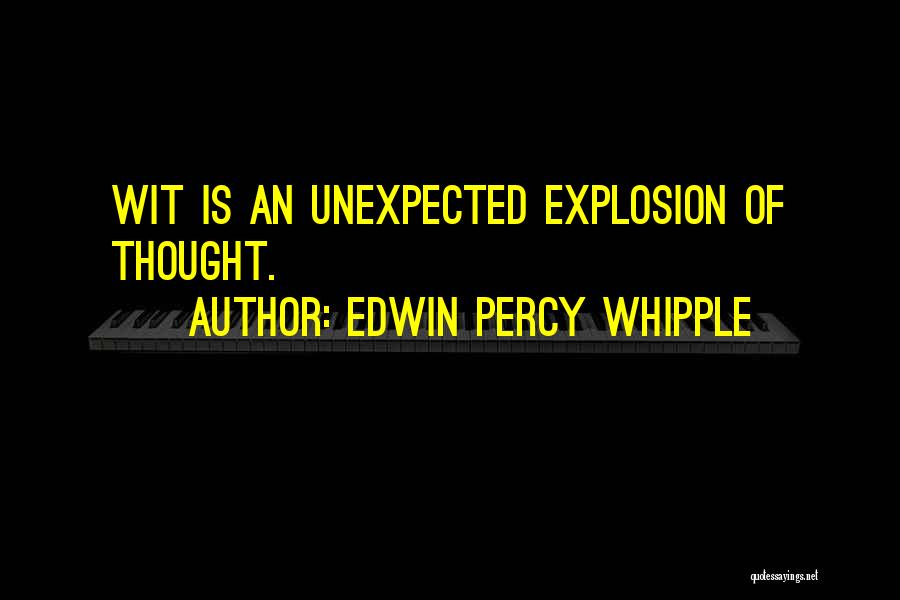 Edwin Percy Whipple Quotes: Wit Is An Unexpected Explosion Of Thought.