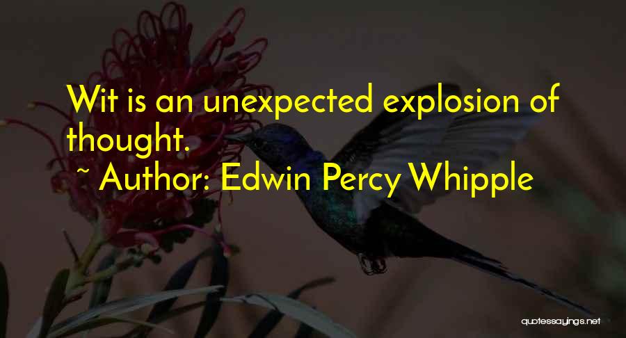 Edwin Percy Whipple Quotes: Wit Is An Unexpected Explosion Of Thought.