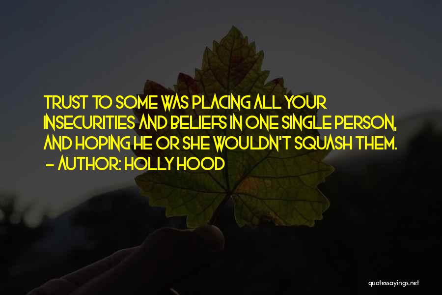 Holly Hood Quotes: Trust To Some Was Placing All Your Insecurities And Beliefs In One Single Person, And Hoping He Or She Wouldn't