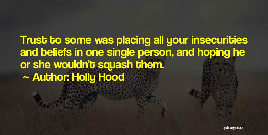 Holly Hood Quotes: Trust To Some Was Placing All Your Insecurities And Beliefs In One Single Person, And Hoping He Or She Wouldn't