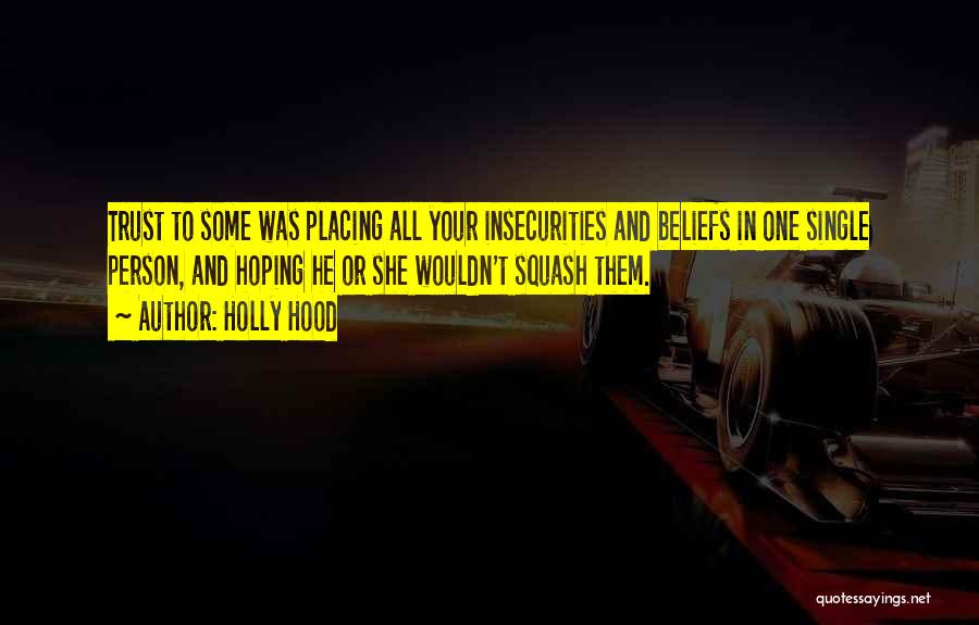 Holly Hood Quotes: Trust To Some Was Placing All Your Insecurities And Beliefs In One Single Person, And Hoping He Or She Wouldn't