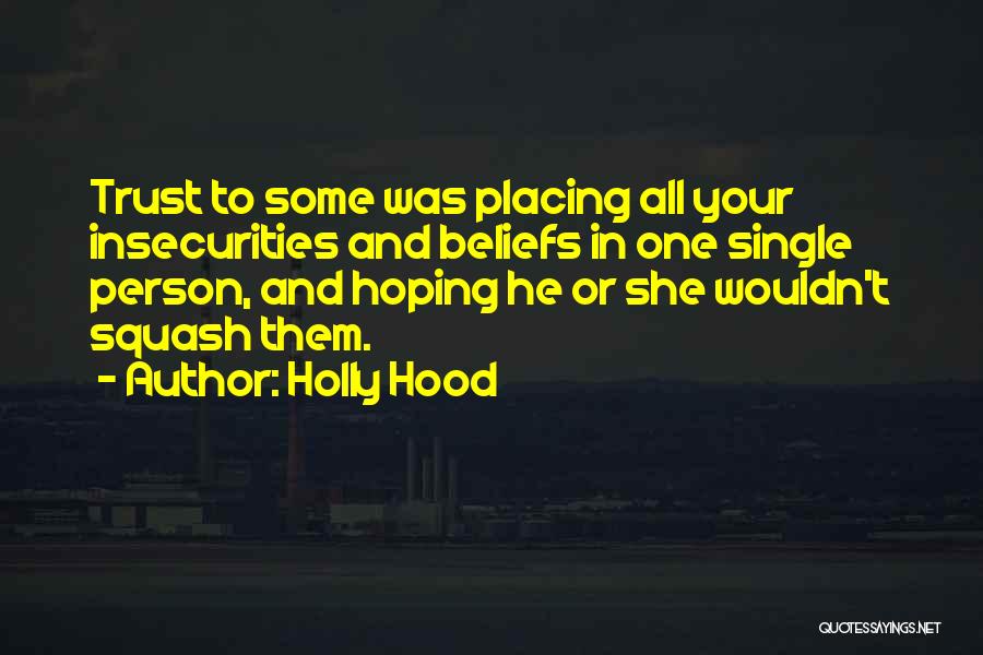 Holly Hood Quotes: Trust To Some Was Placing All Your Insecurities And Beliefs In One Single Person, And Hoping He Or She Wouldn't