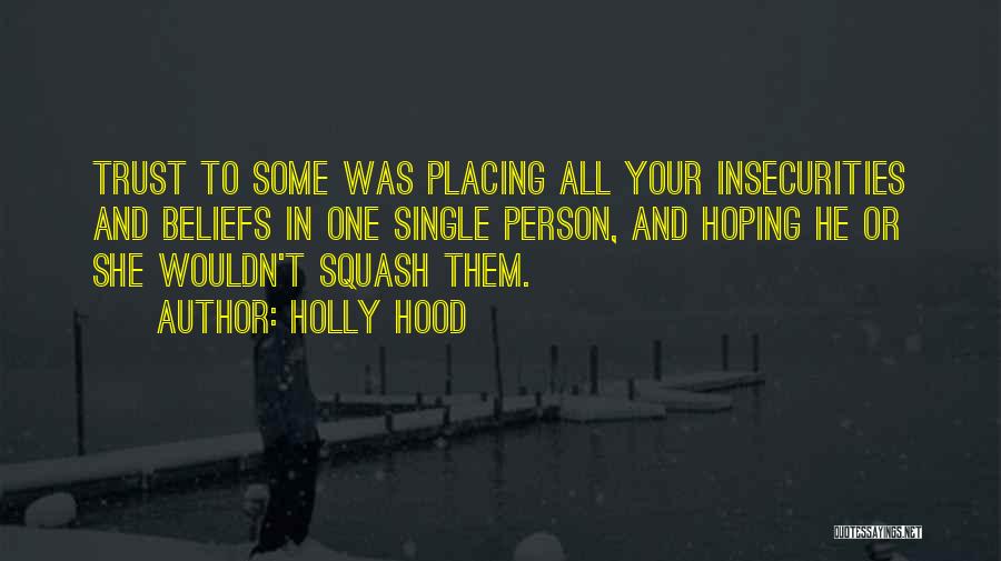 Holly Hood Quotes: Trust To Some Was Placing All Your Insecurities And Beliefs In One Single Person, And Hoping He Or She Wouldn't