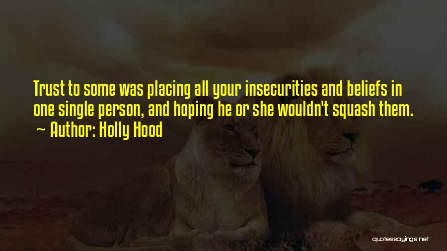 Holly Hood Quotes: Trust To Some Was Placing All Your Insecurities And Beliefs In One Single Person, And Hoping He Or She Wouldn't