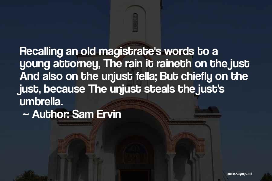 Sam Ervin Quotes: Recalling An Old Magistrate's Words To A Young Attorney, The Rain It Raineth On The Just And Also On The