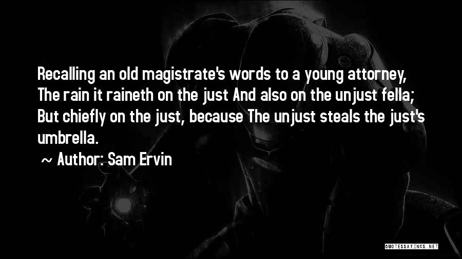 Sam Ervin Quotes: Recalling An Old Magistrate's Words To A Young Attorney, The Rain It Raineth On The Just And Also On The