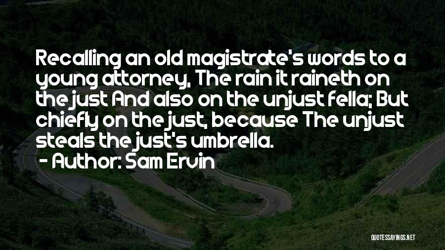 Sam Ervin Quotes: Recalling An Old Magistrate's Words To A Young Attorney, The Rain It Raineth On The Just And Also On The