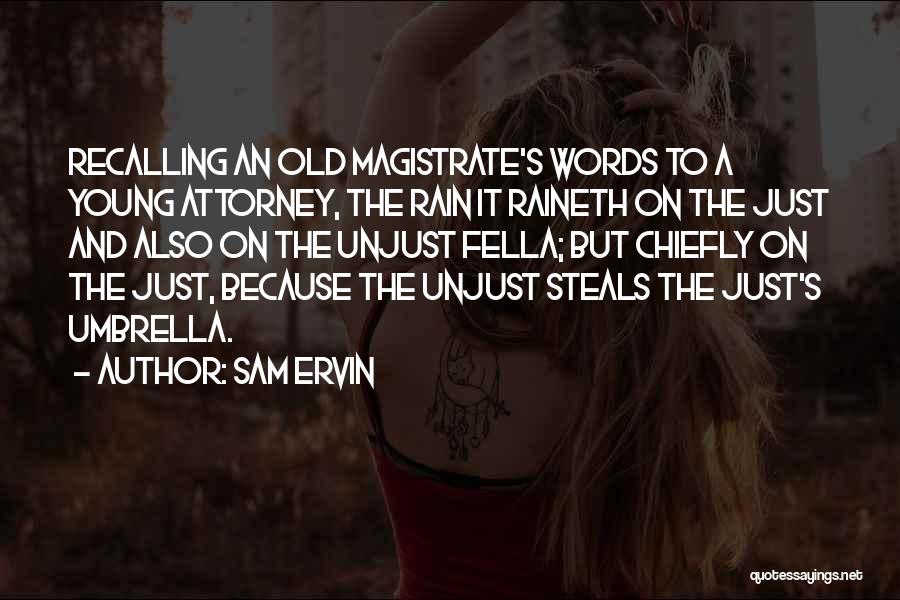 Sam Ervin Quotes: Recalling An Old Magistrate's Words To A Young Attorney, The Rain It Raineth On The Just And Also On The