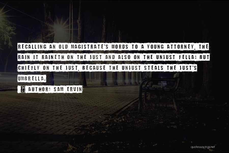 Sam Ervin Quotes: Recalling An Old Magistrate's Words To A Young Attorney, The Rain It Raineth On The Just And Also On The