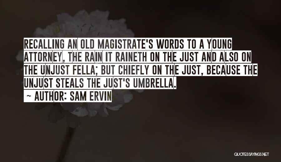 Sam Ervin Quotes: Recalling An Old Magistrate's Words To A Young Attorney, The Rain It Raineth On The Just And Also On The