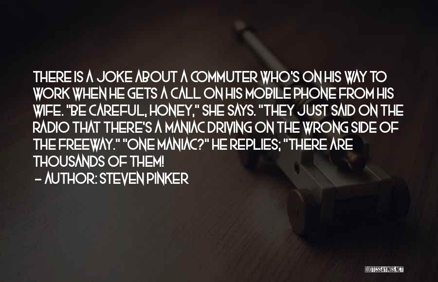 Steven Pinker Quotes: There Is A Joke About A Commuter Who's On His Way To Work When He Gets A Call On His