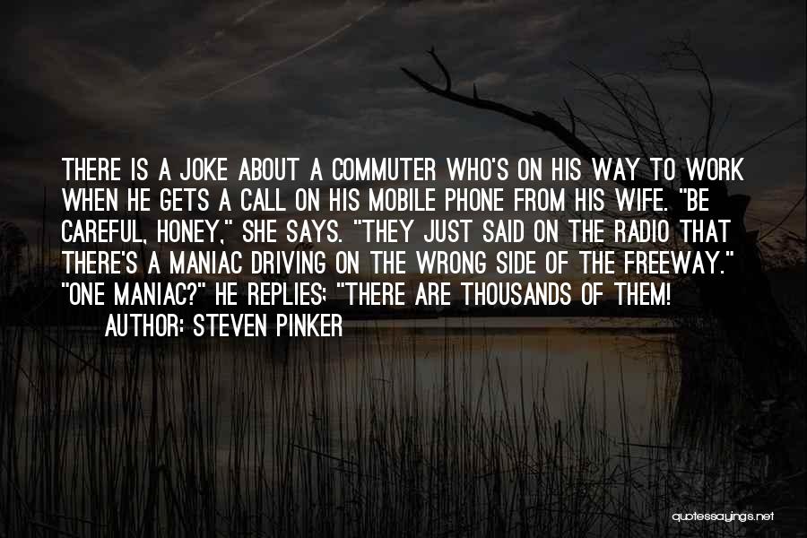 Steven Pinker Quotes: There Is A Joke About A Commuter Who's On His Way To Work When He Gets A Call On His