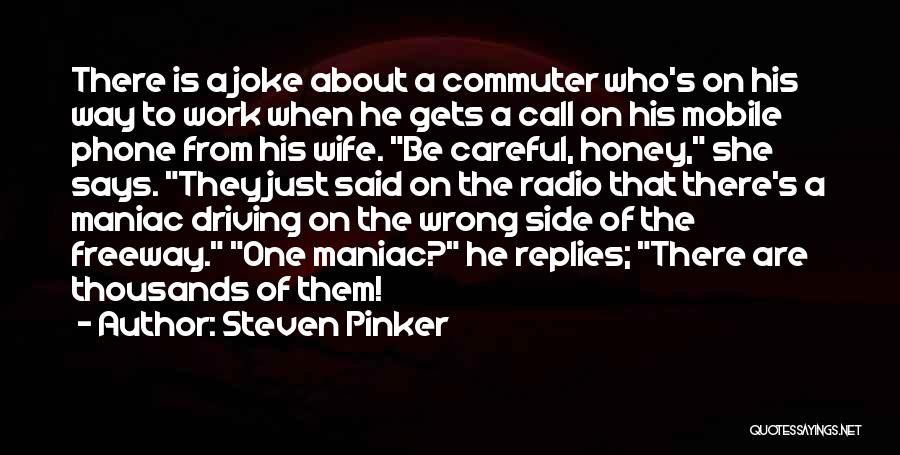 Steven Pinker Quotes: There Is A Joke About A Commuter Who's On His Way To Work When He Gets A Call On His