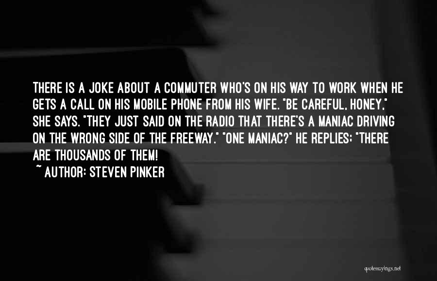 Steven Pinker Quotes: There Is A Joke About A Commuter Who's On His Way To Work When He Gets A Call On His