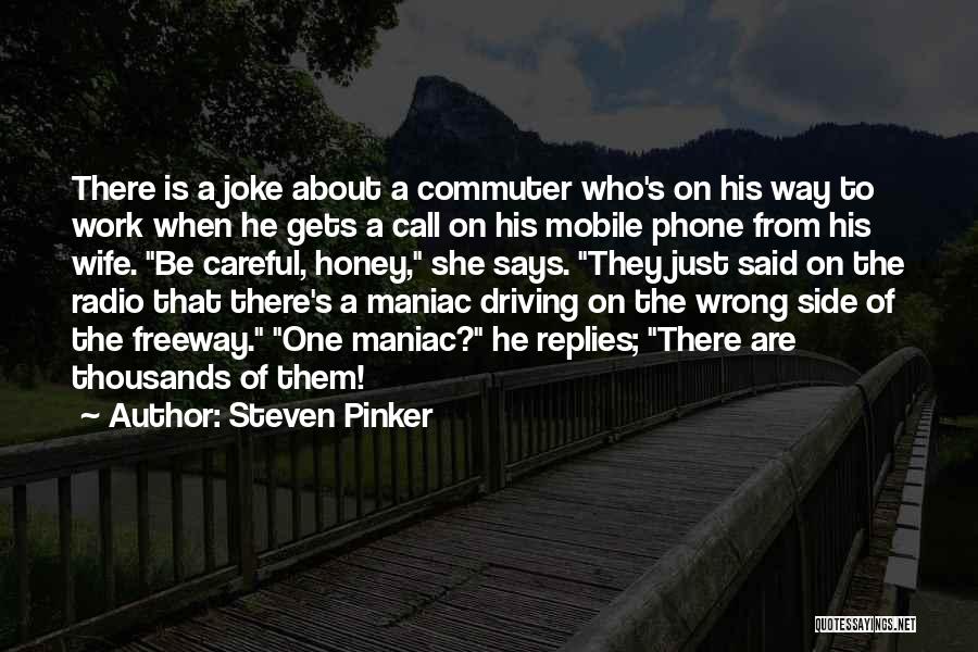 Steven Pinker Quotes: There Is A Joke About A Commuter Who's On His Way To Work When He Gets A Call On His