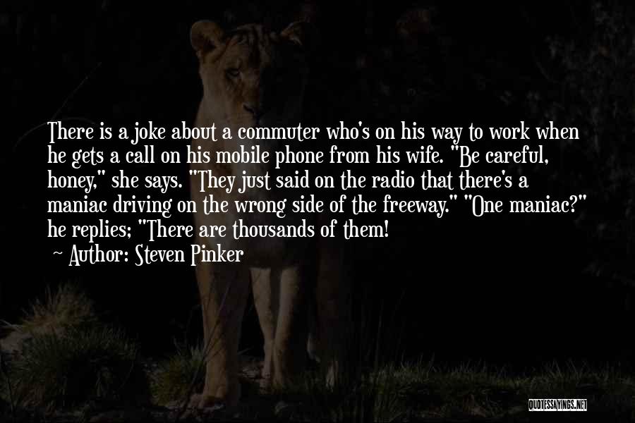 Steven Pinker Quotes: There Is A Joke About A Commuter Who's On His Way To Work When He Gets A Call On His