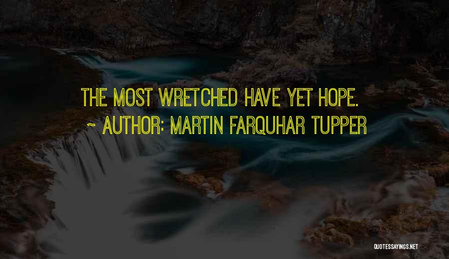 Martin Farquhar Tupper Quotes: The Most Wretched Have Yet Hope.