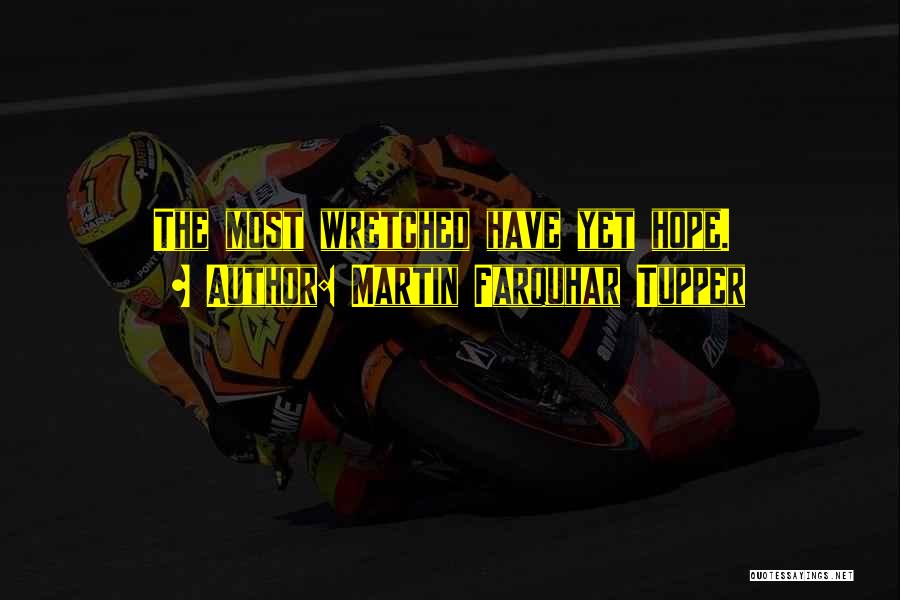 Martin Farquhar Tupper Quotes: The Most Wretched Have Yet Hope.