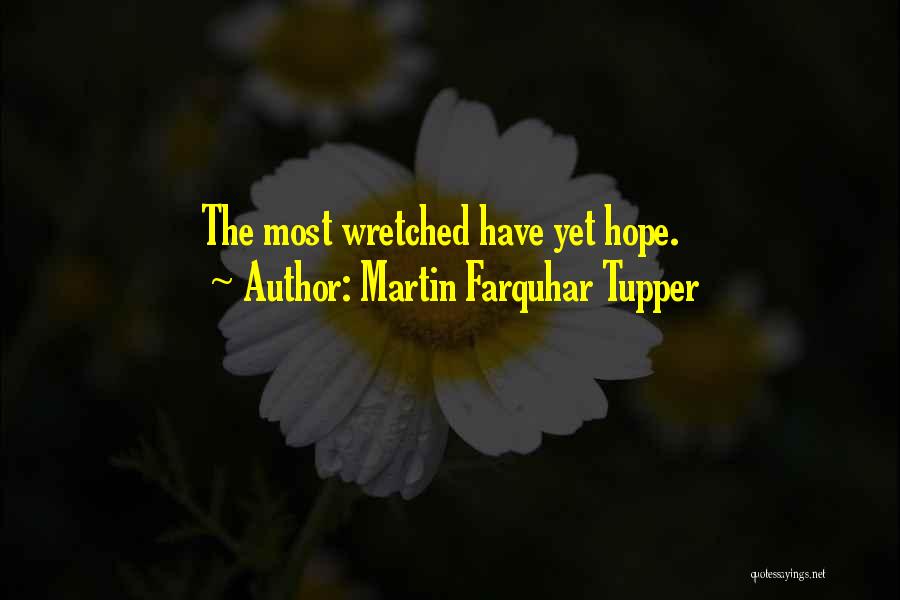 Martin Farquhar Tupper Quotes: The Most Wretched Have Yet Hope.